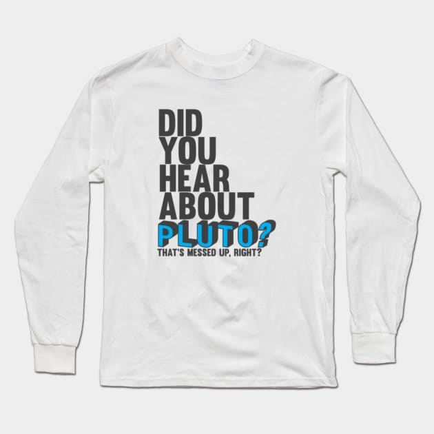 Did You Hear about Pluto Long Sleeve T-Shirt by nomadearthdesign